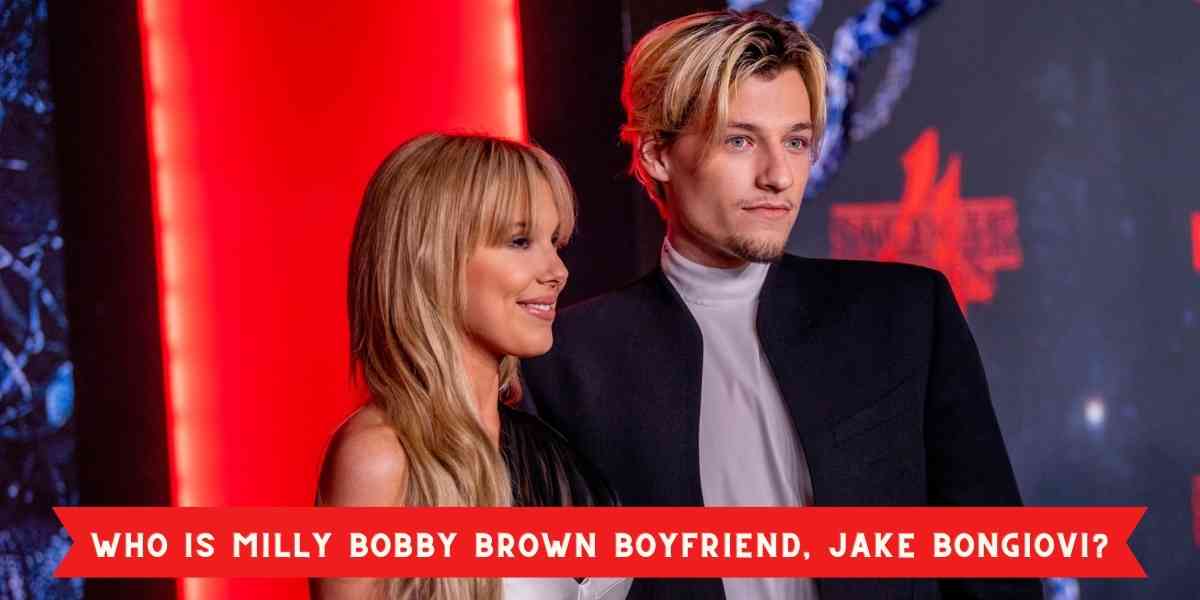 Who is Milly Bobby Brown Boyfriend, Jake Bongiovi?