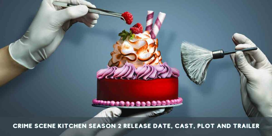 Crime Scene Kitchen Season 2 Release date, Cast, Plot and Trailer