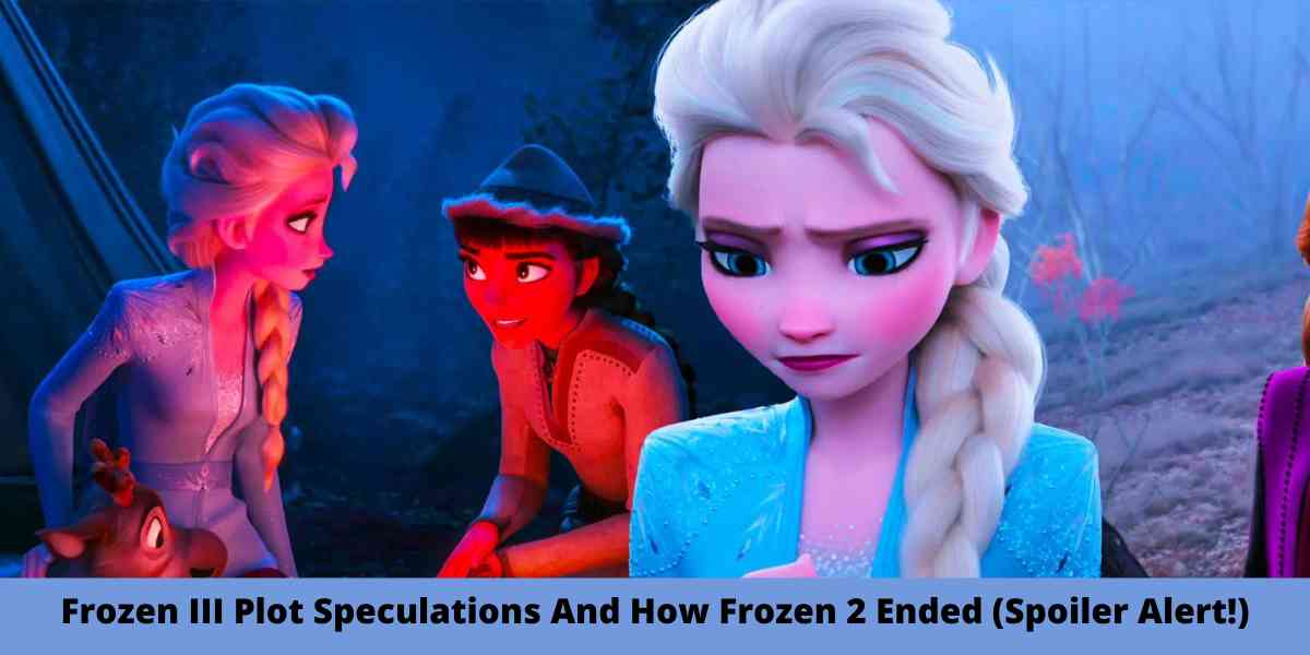 Frozen III Plot Speculations And How Frozen 2 Ended (Spoiler Alert!)