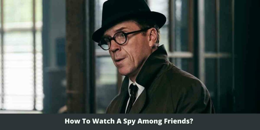 How To Watch A Spy Among Friends?