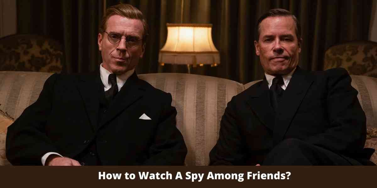 How to Watch A Spy Among Friends?