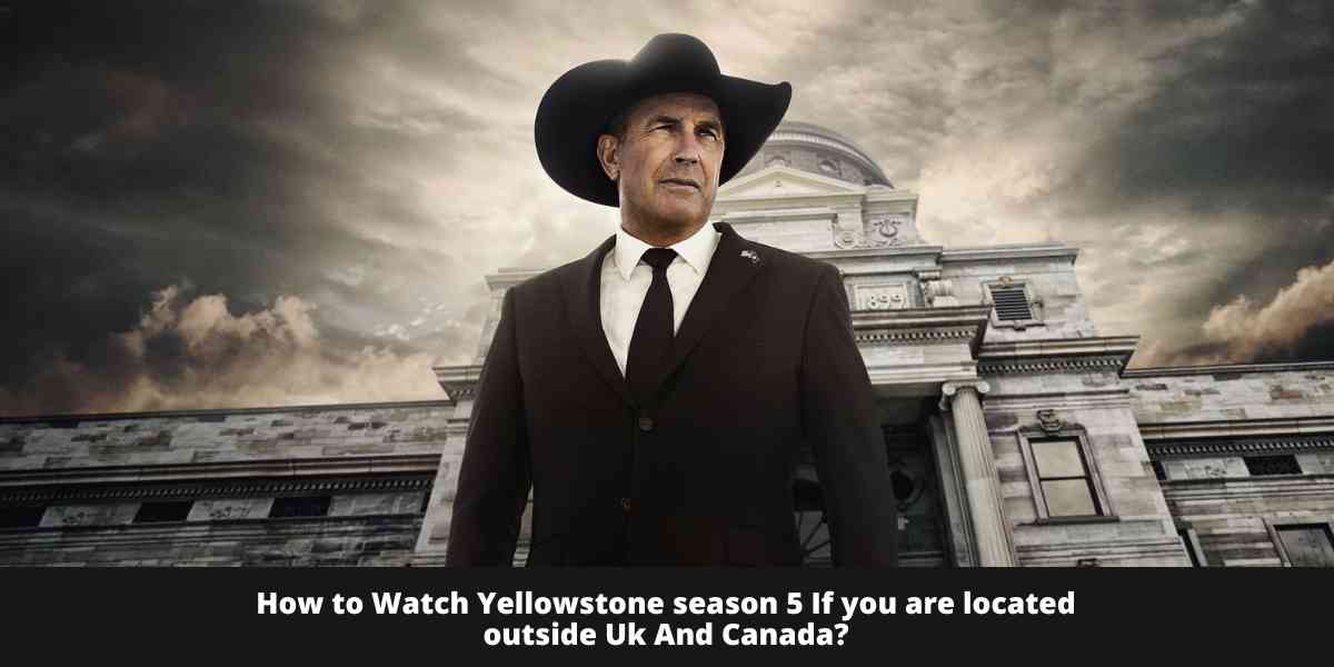 How to Watch Yellowstone season 5 If you are located outside Uk And Canada?