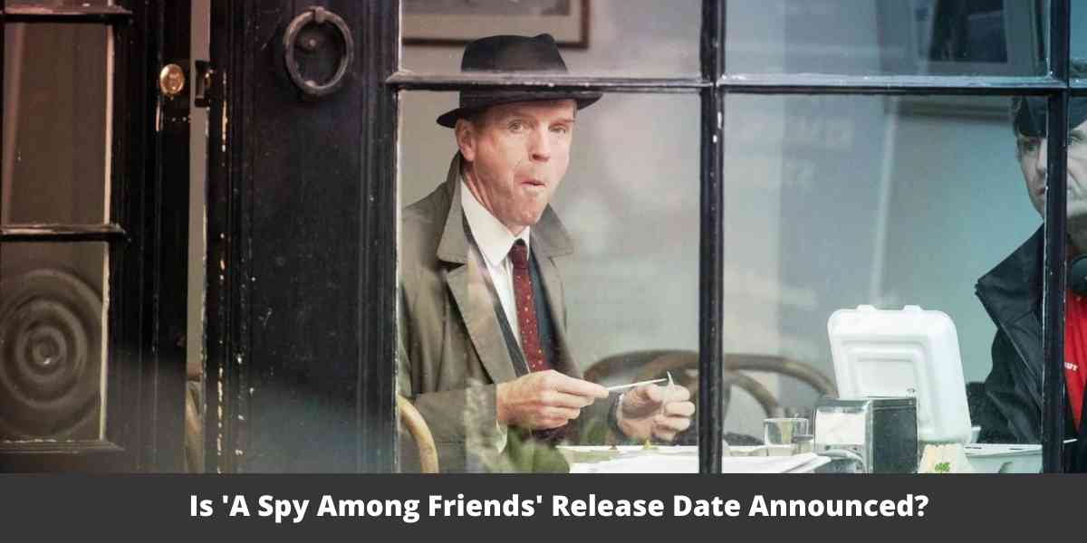 Is 'A Spy Among Friends' Release Date Announced?