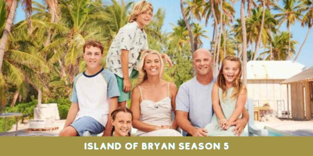 Island of Bryan Season 5 Release Date and Time