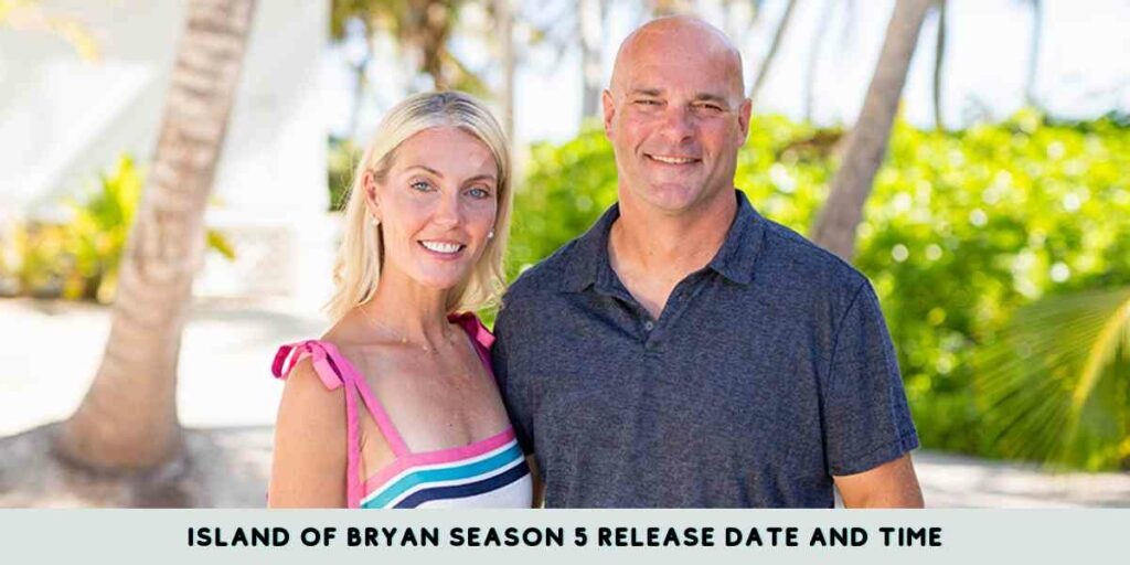 Island of Bryan Season 5 Release Date and Time