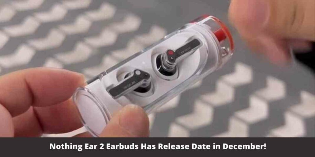 What is Nothing Ear 2 Earbuds Release Date?