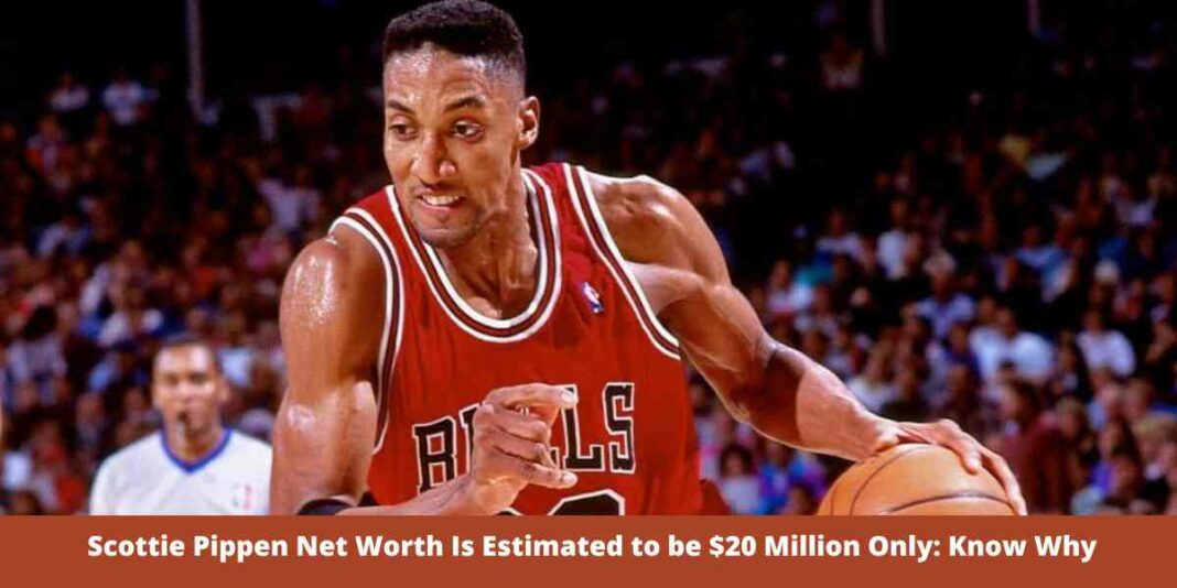Scottie Pippen Net Worth Is Estimated to be $20 Million Only: Know Why