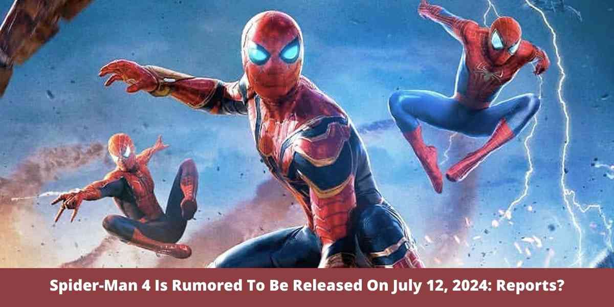 SpiderMan 4 Is Rumored to be Released On July 12, 2024 Reports?