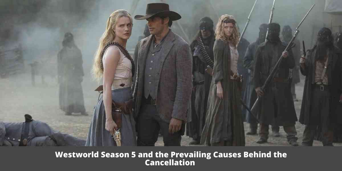 Westworld Season 5 and the Prevailing Causes Behind the Cancellation 