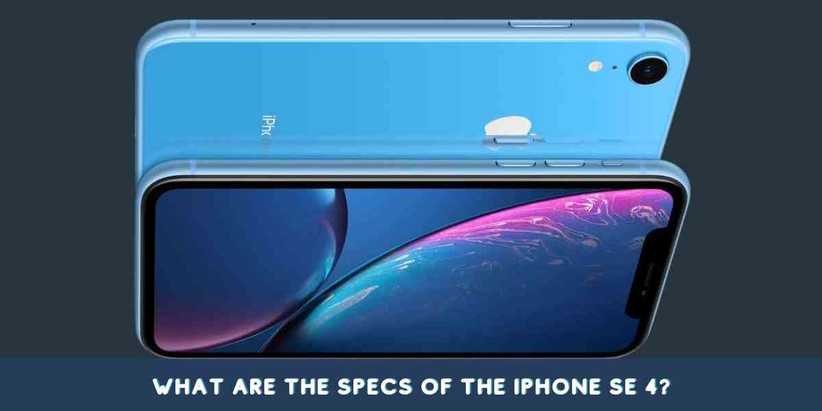 What Are The Specs of the iPhone SE 4?