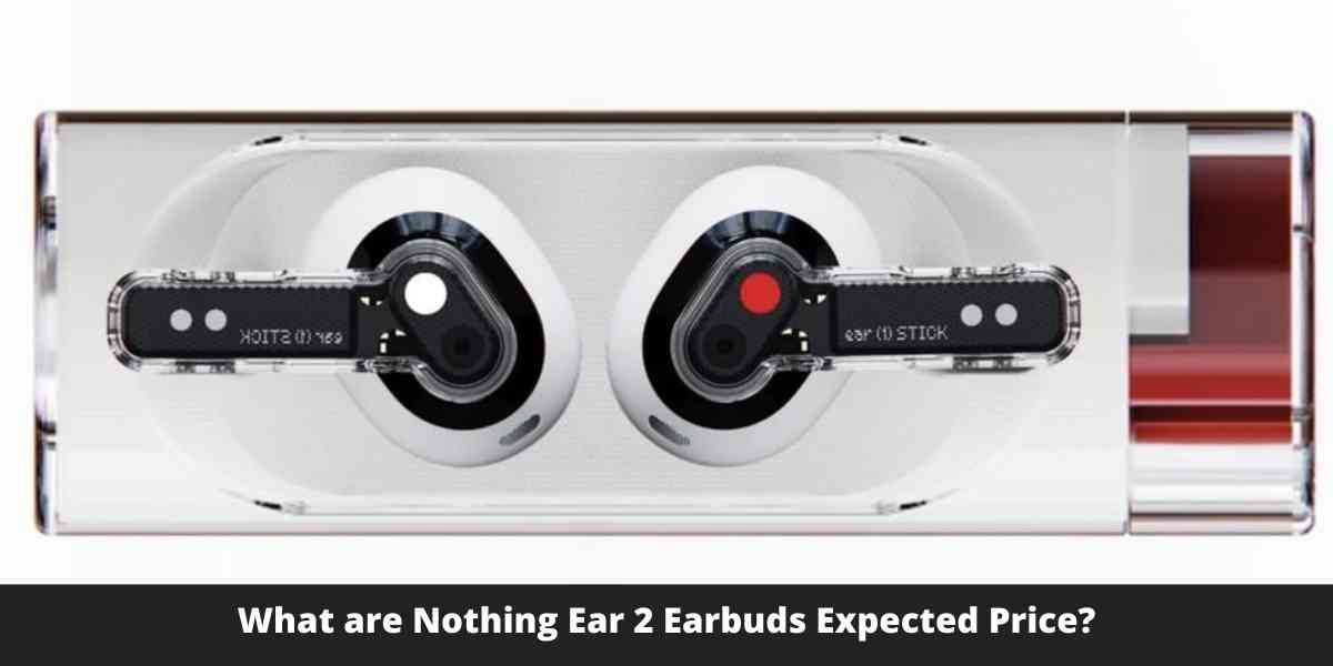 What are Nothing Ear 2 Earbuds Expected Price?