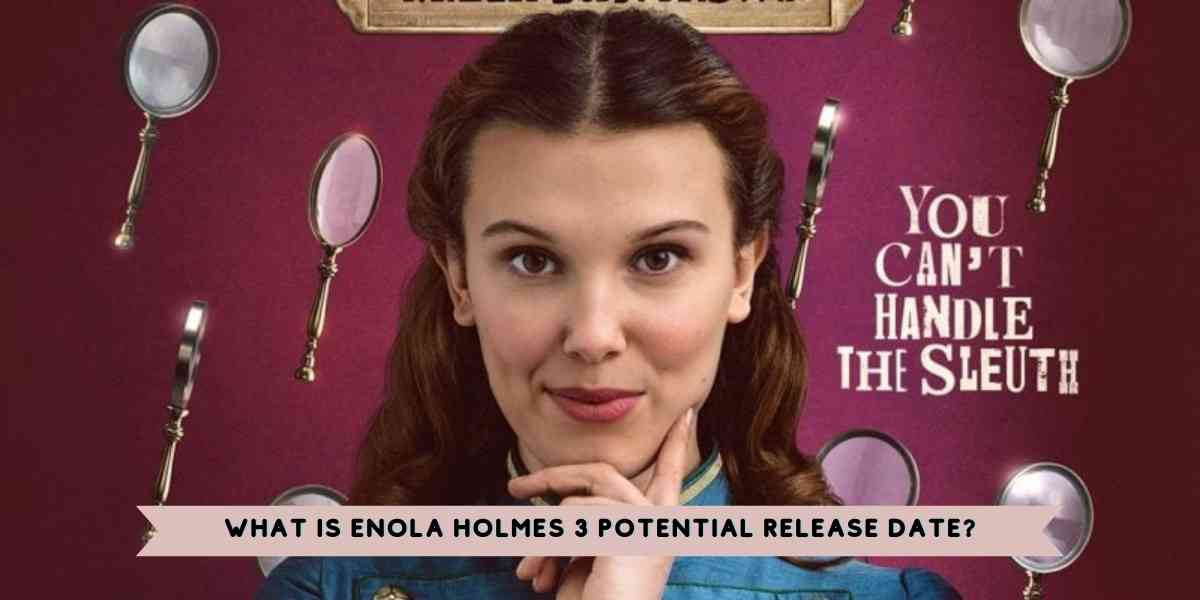 What is Enola Holmes 3 Potential Release Date?
