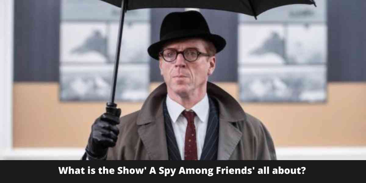 What is the Show' A Spy Among Friends' all about?