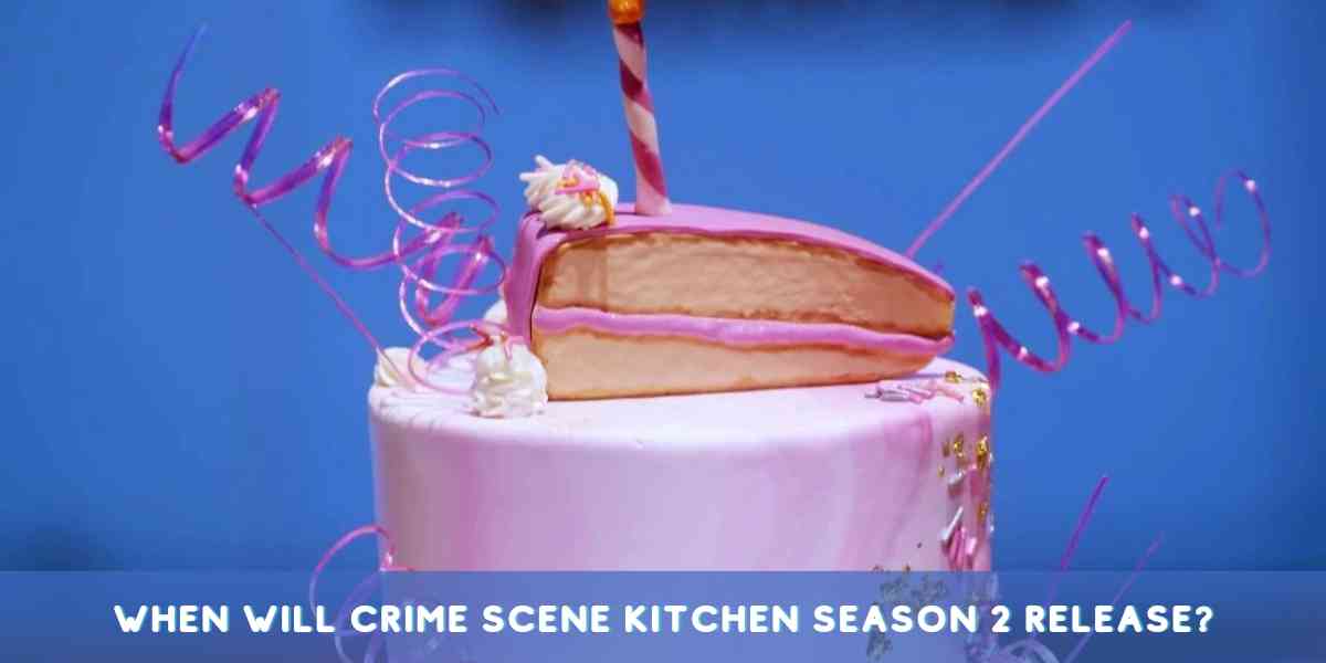 When will Crime Scene Kitchen Season 2 release?
