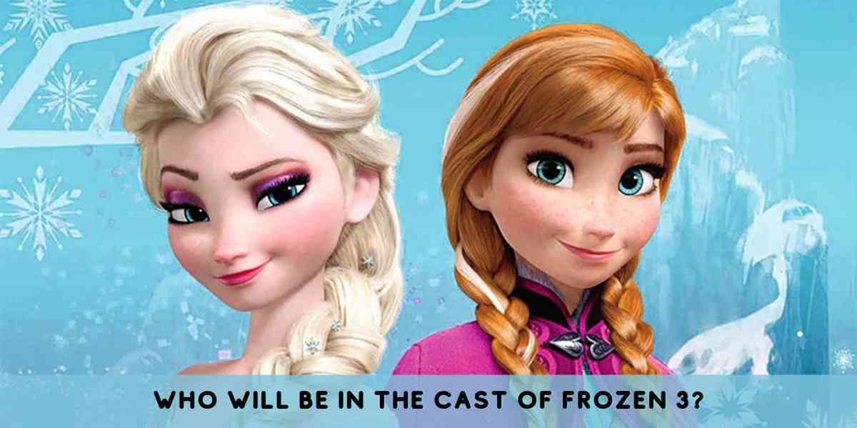 Who Will Be in the Cast of Frozen 3?