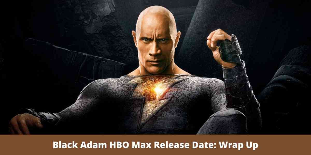 Black Adam HBO Max Release Date: Wrap Up