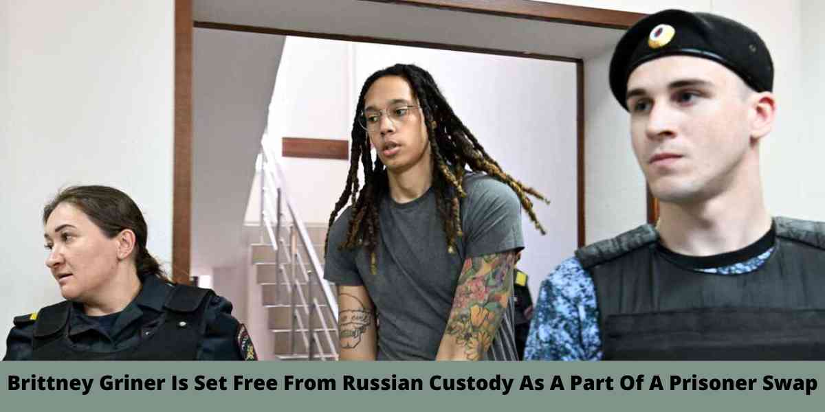 Brittney Griner Is Set Free From Russian Custody As A Part Of A Prisoner Swap