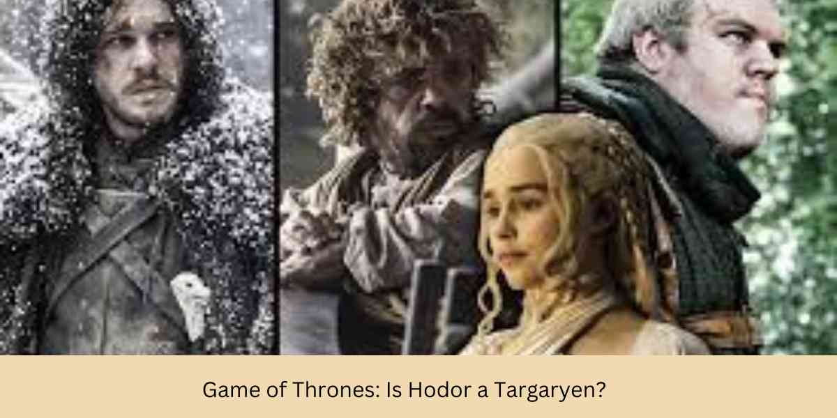 Game of Thrones Is Hodor a Targaryen