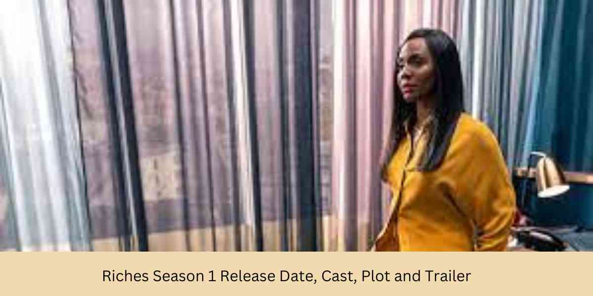 Riches Season 1 Release Date, Cast, Plot and Trailer