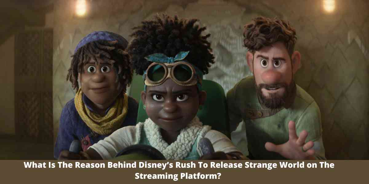 What Is The Reason Behind Disney’s Rush To Release Strange World on The Streaming Platform? 
