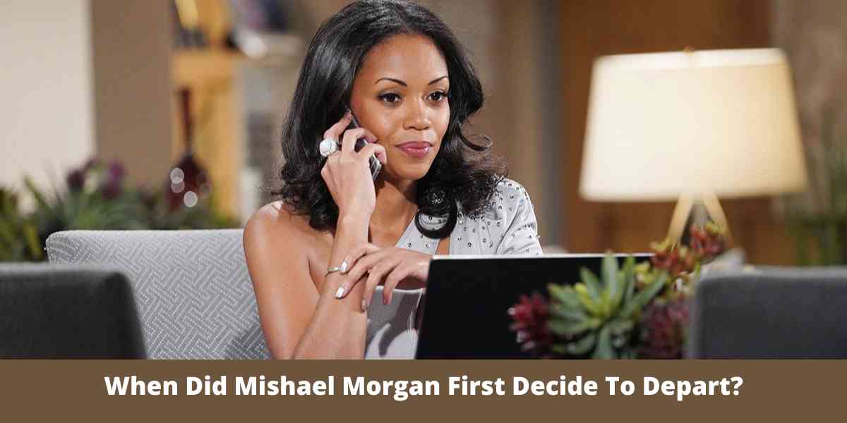 When Did Mishael Morgan First Decide To Depart?