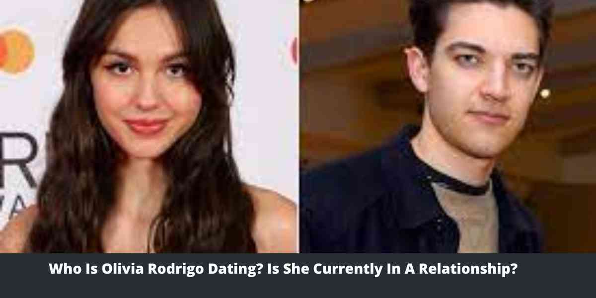 Who Is Olivia Rodrigo Dating Is She Currently In A Relationship