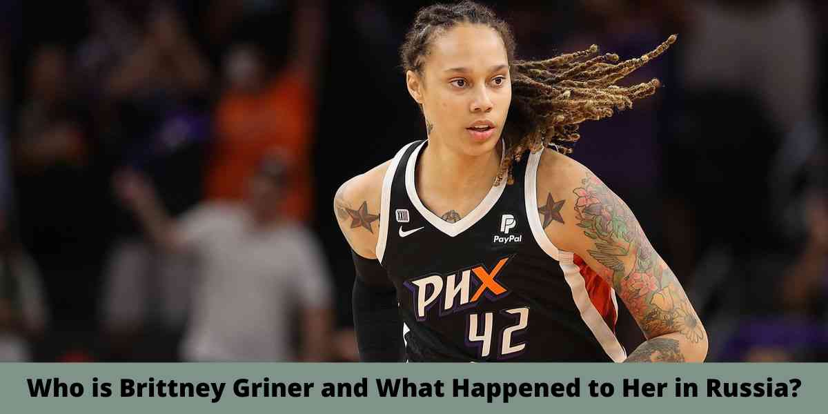 Who is Brittney Griner and What Happened to Her in Russia?